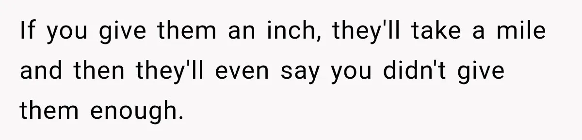 Wife Calls His Family Misunderstood, He Says One Barbecue Will Prove Everything If you give them an inch, they'll take a mile and then they'll even say you didn't give them enough.