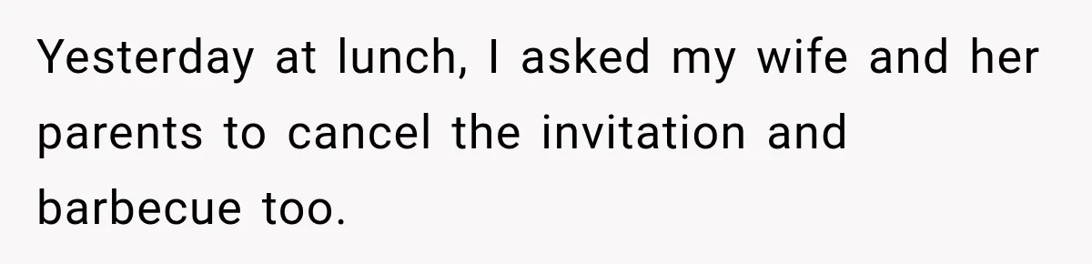 Wife Calls His Family Misunderstood, He Says One Barbecue Will Prove Everything Yesterday at lunch, I asked my wife and her parents to cancel the invitation and barbecue too.