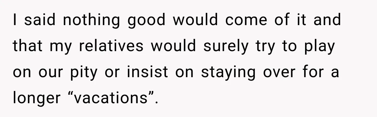 Wife Calls His Family Misunderstood, He Says One Barbecue Will Prove Everything I said nothing good would come of it and that my relatives would surely try to play on our pity or insist on staying over for a longer “vacations”.