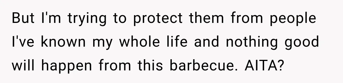 Wife Calls His Family Misunderstood, He Says One Barbecue Will Prove Everything But I'm trying to protect them from people I've known my whole life and nothing good will happen from this barbecue. AITA?
