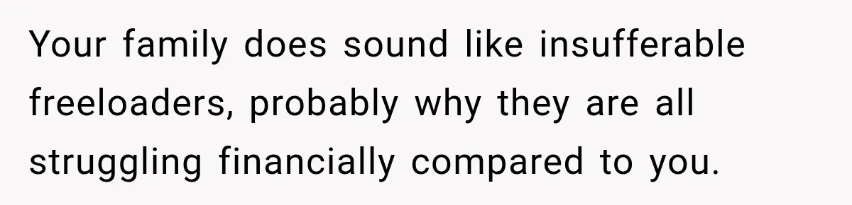 Wife Calls His Family Misunderstood, He Says One Barbecue Will Prove Everything Your family does sound like insufferable freeloaders, probably why they are all struggling financially compared to you.