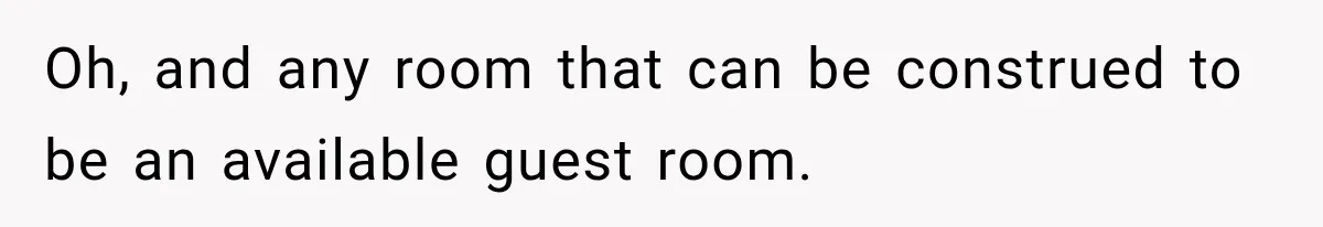 Wife Calls His Family Misunderstood, He Says One Barbecue Will Prove Everything Oh, and any room that can be construed to be an available guest room.