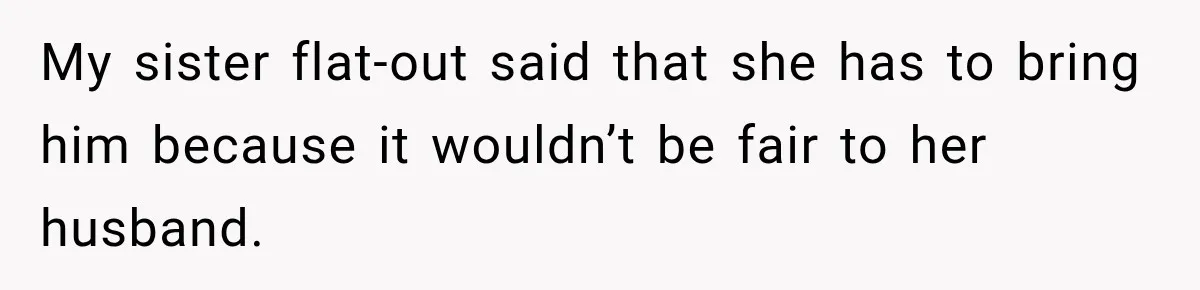 Wife Calls His Family Misunderstood, He Says One Barbecue Will Prove Everything My sister flat-out said that she has to bring him because it wouldn’t be fair to her husband.