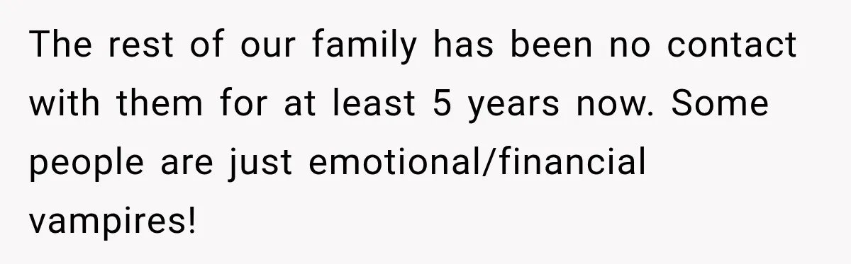 Wife Calls His Family Misunderstood, He Says One Barbecue Will Prove Everything The rest of our family has been no contact with them for at least 5 years now. Some people are just emotional/financial vampires!