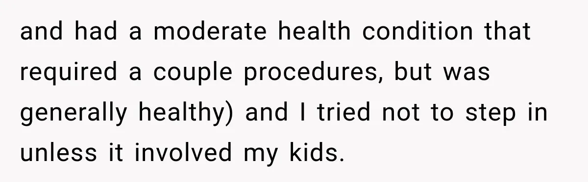and had a moderate health condition that required a couple procedures, but was generally healthy) and I tried not to step in unless it involved my kids.