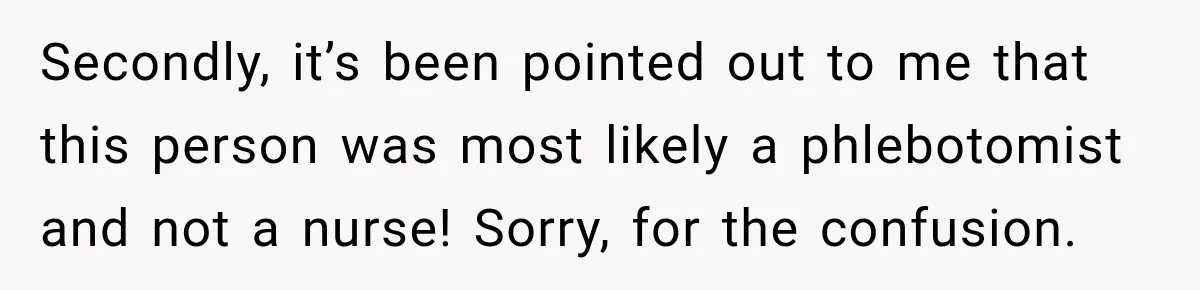 Secondly, it’s been pointed out to me that this person was most likely a phlebotomist and not a nurse! Sorry, for the confusion.