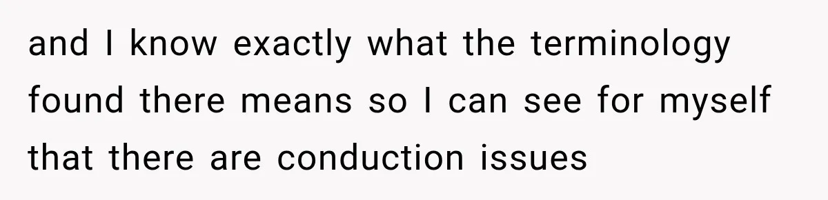 and I know exactly what the terminology found there means so I can see for myself that there are conduction issues
