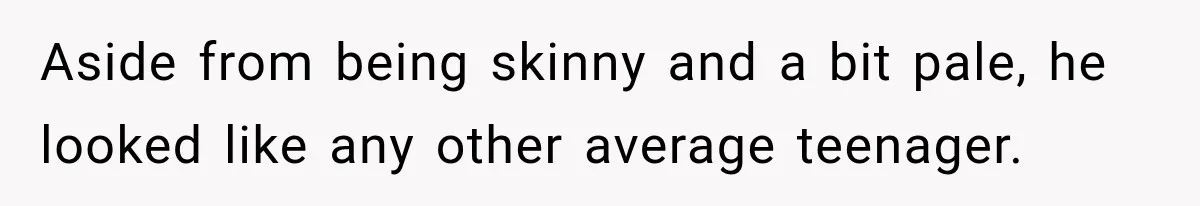 Woman Questioned A Disabled Teen At An Amusement Park, Then Went Silent Aside from being skinny and a bit pale, he looked like any other average teenager.
