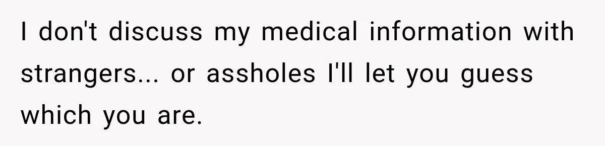 Woman Questioned A Disabled Teen At An Amusement Park, Then Went Silent I don't discuss my medical information with strangers... or assholes I'll let you guess which you are.