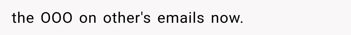 the OOO on other's emails now.