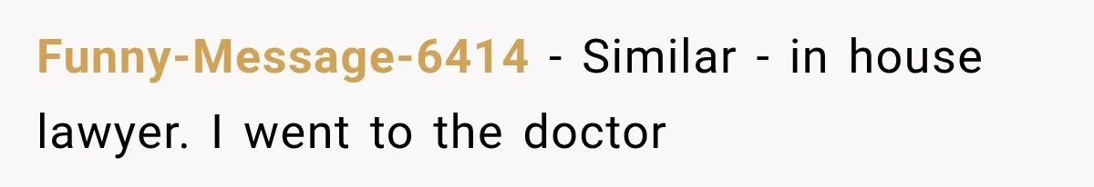 Funny-Message-6414 − Similar - in house lawyer. I went to the doctor