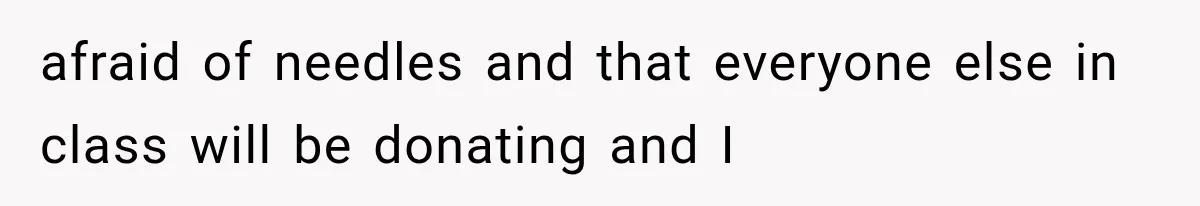 Student Mocked For Refusing To Donate Blood, Then Dropped One Sentence That Silenced The Entire Class afraid of needles and that everyone else in class will be donating and I