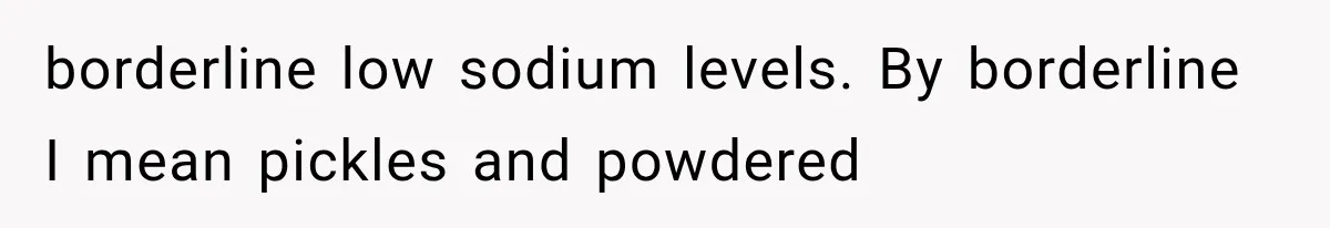 Student Mocked For Refusing To Donate Blood, Then Dropped One Sentence That Silenced The Entire Class borderline low sodium levels. By borderline I mean pickles and powdered