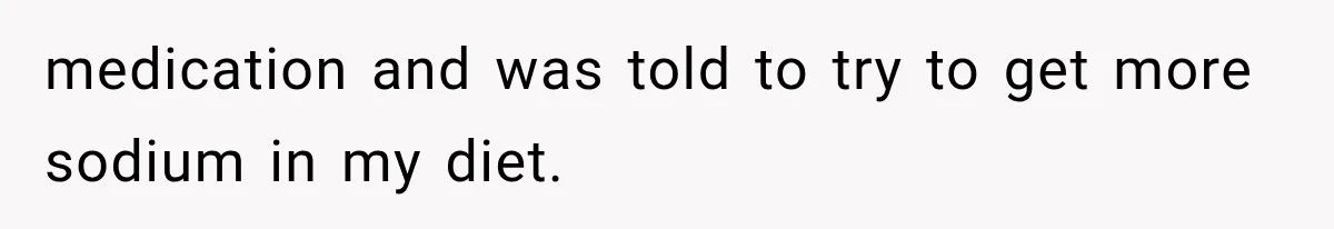 Student Mocked For Refusing To Donate Blood, Then Dropped One Sentence That Silenced The Entire Class medication and was told to try to get more sodium in my diet.