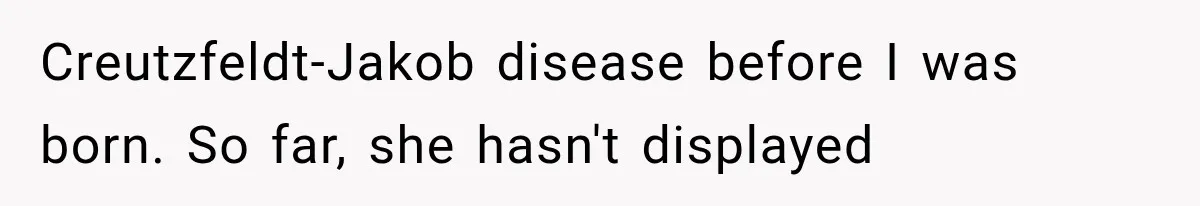 Student Mocked For Refusing To Donate Blood, Then Dropped One Sentence That Silenced The Entire Class Creutzfeldt-Jakob disease before I was born. So far, she hasn't displayed