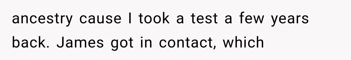Newly Found Son Says His Adopted Brother Isn't “Real Family,” And Dad Shuts It Down Fast ancestry cause I took a test a few years back. James got in contact, which