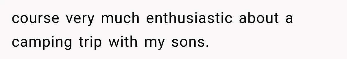 Newly Found Son Says His Adopted Brother Isn't “Real Family,” And Dad Shuts It Down Fast course very much enthusiastic about a camping trip with my sons.