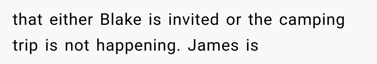 Newly Found Son Says His Adopted Brother Isn't “Real Family,” And Dad Shuts It Down Fast that either Blake is invited or the camping trip is not happening. James is