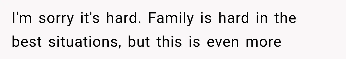 Newly Found Son Says His Adopted Brother Isn't “Real Family,” And Dad Shuts It Down Fast I'm sorry it's hard. Family is hard in the best situations, but this is even more