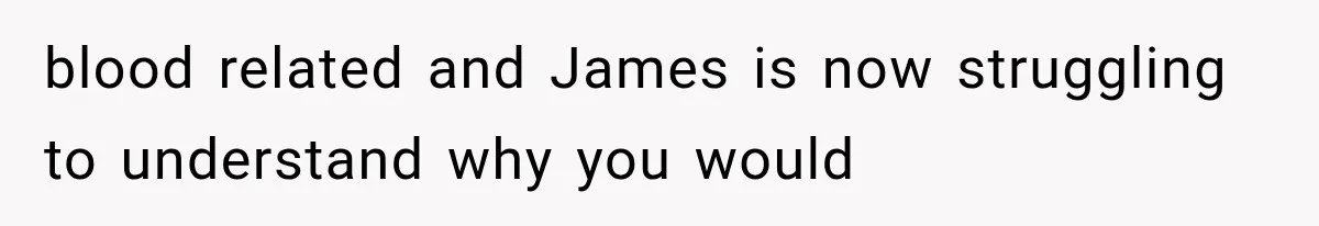 Newly Found Son Says His Adopted Brother Isn't “Real Family,” And Dad Shuts It Down Fast blood related and James is now struggling to understand why you would