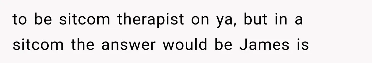 Newly Found Son Says His Adopted Brother Isn't “Real Family,” And Dad Shuts It Down Fast to be sitcom therapist on ya, but in a sitcom the answer would be James is