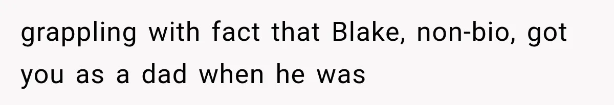 Newly Found Son Says His Adopted Brother Isn't “Real Family,” And Dad Shuts It Down Fast grappling with fact that Blake, non-bio, got you as a dad when he was