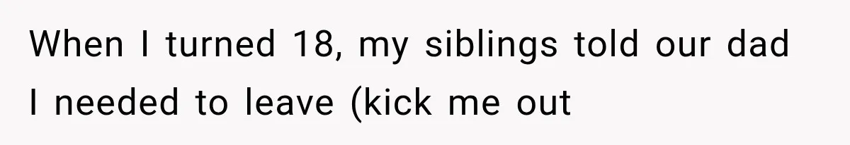 Half-Siblings Abandoned Their Dying Father, Then Demanded A Place At His Funeral When I turned 18, my siblings told our dad I needed to leave (kick me out