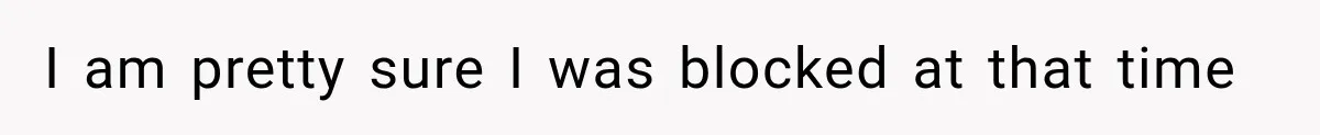 Half-Siblings Abandoned Their Dying Father, Then Demanded A Place At His Funeral I am pretty sure I was blocked at that time