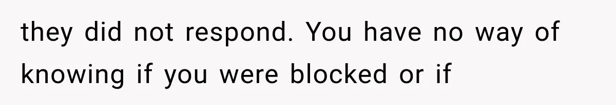 Half-Siblings Abandoned Their Dying Father, Then Demanded A Place At His Funeral they did not respond. You have no way of knowing if you were blocked or if
