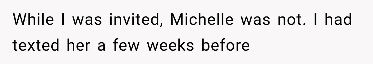 While I was invited, Michelle was not. I had texted her a few weeks before
