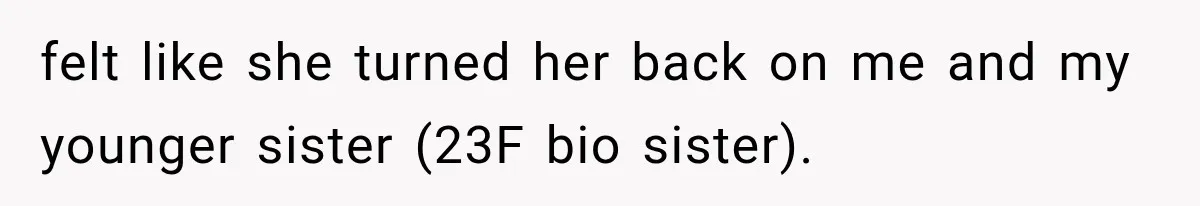felt like she turned her back on me and my younger sister (23F bio sister).