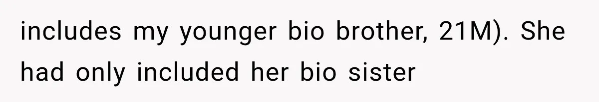 includes my younger bio brother, 21M). She had only included her bio sister
