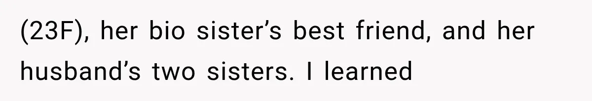 (23F), her bio sister’s best friend, and her husband’s two sisters. I learned