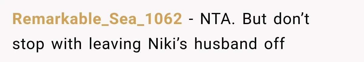 Remarkable_Sea_1062 − NTA. But don’t stop with leaving Niki’s husband off