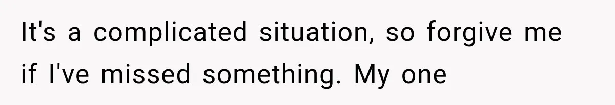It's a complicated situation, so forgive me if I've missed something. My one
