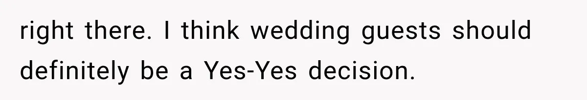 right there. I think wedding guests should definitely be a Yes-Yes decision.