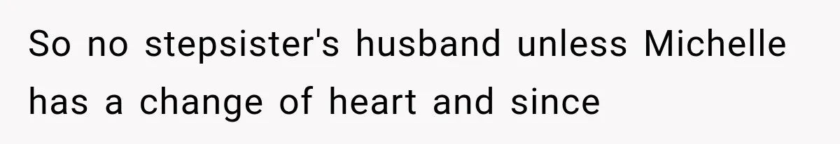 So no stepsister's husband unless Michelle has a change of heart and since