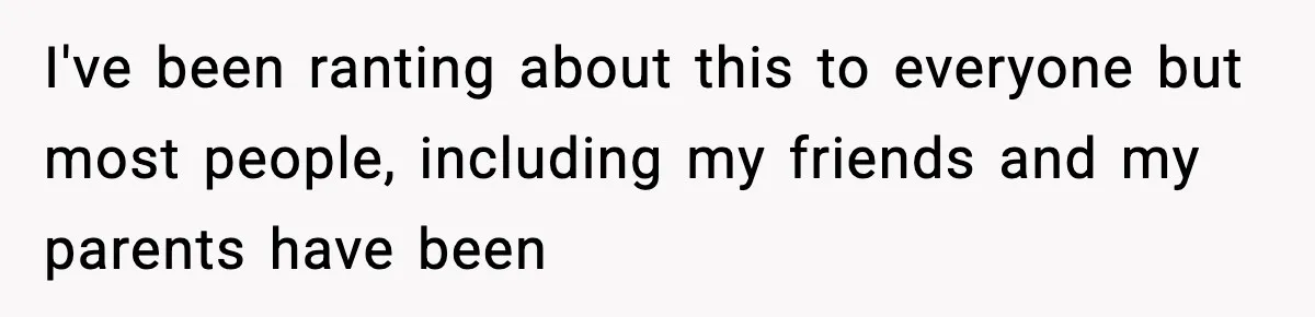 I've been ranting about this to everyone but most people, including my friends and my parents have been