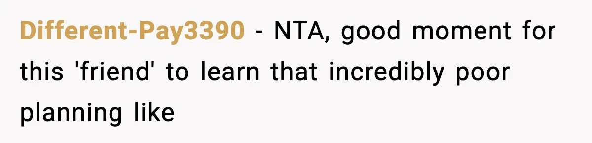 Different-Pay3390 − NTA, good moment for this 'friend' to learn that incredibly poor planning like