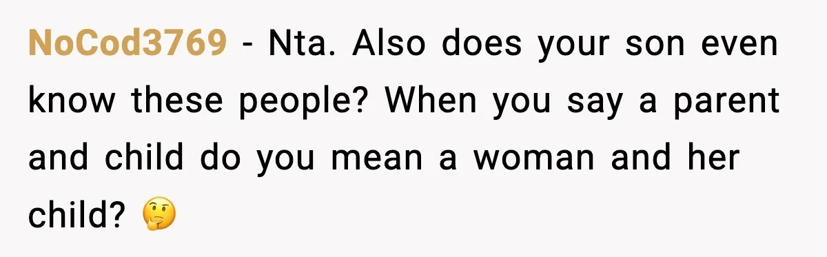 NoCod3769 − Nta. Also does your son even know these people? When you say a parent and child do you mean a woman and her child? 🤔