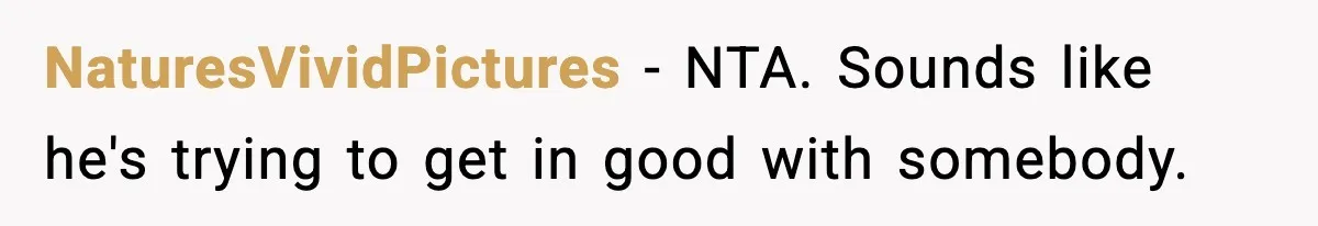 NaturesVividPictures − NTA. Sounds like he's trying to get in good with somebody.