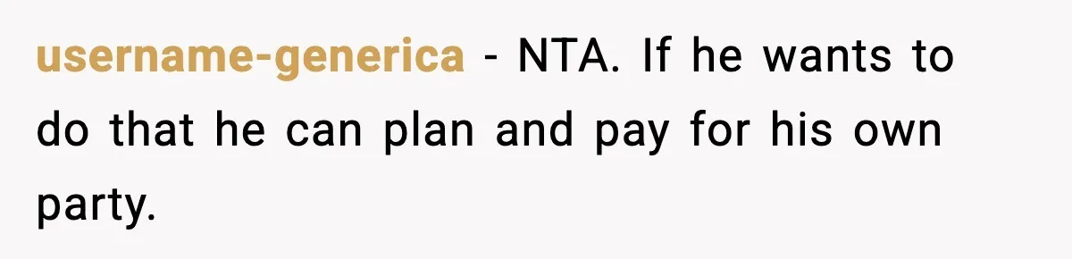 username-generica − NTA. If he wants to do that he can plan and pay for his own party.