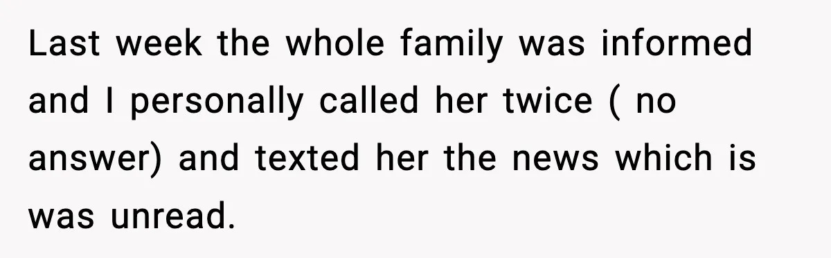 Last week the whole family was informed and I personally called her twice ( no answer) and texted her the news which is was unread.