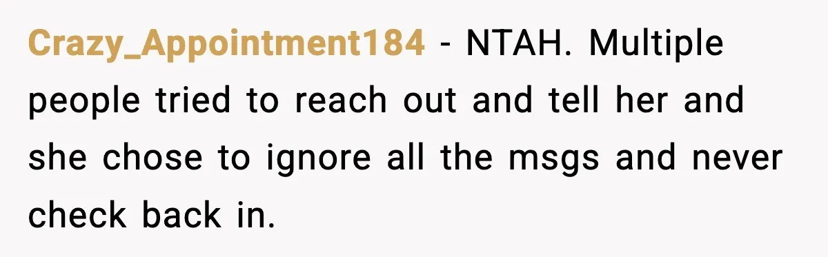Crazy_Appointment184 − NTAH. Multiple people tried to reach out and tell her and she chose to ignore all the msgs and never check back in.