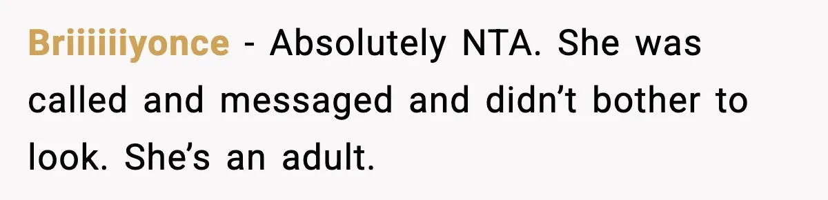 Briiiiiiyonce − Absolutely NTA. She was called and messaged and didn’t bother to look. She’s an adult.