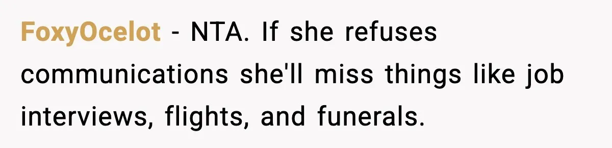 FoxyOcelot − NTA. If she refuses communications she'll miss things like job interviews, flights, and funerals.