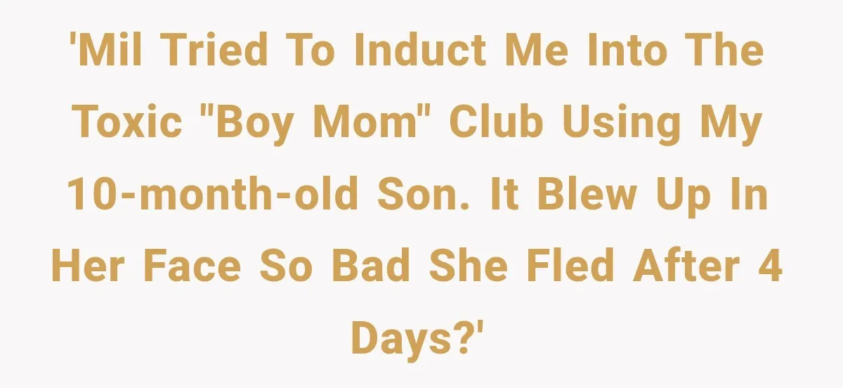 'MIL tried to induct me into the toxic "Boy Mom" club using my 10-month-old son. It blew up in her face so bad she fled after 4 days?'
