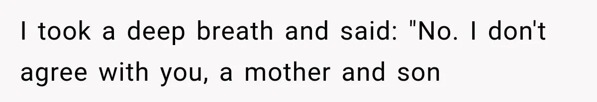 I took a deep breath and said: "No. I don't agree with you, a mother and son