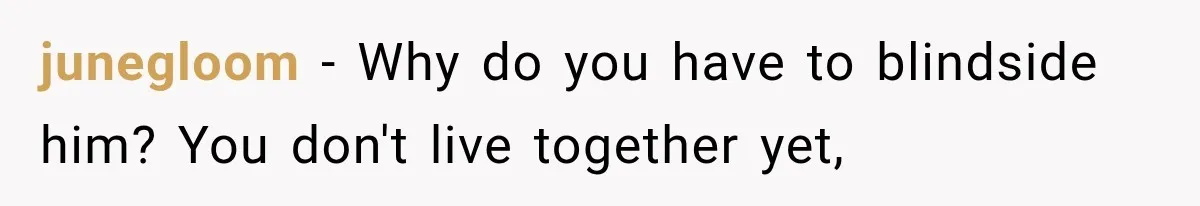 junegloom − Why do you have to blindside him? You don't live together yet,