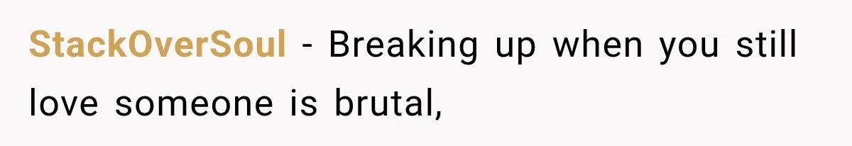 StackOverSoul − Breaking up when you still love someone is brutal,